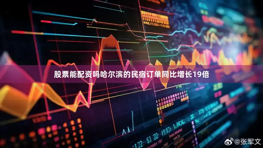 股票能配资吗哈尔滨的民宿订单同比增长19倍